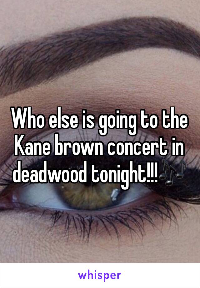 Who else is going to the Kane brown concert in deadwood tonight!!!🎶