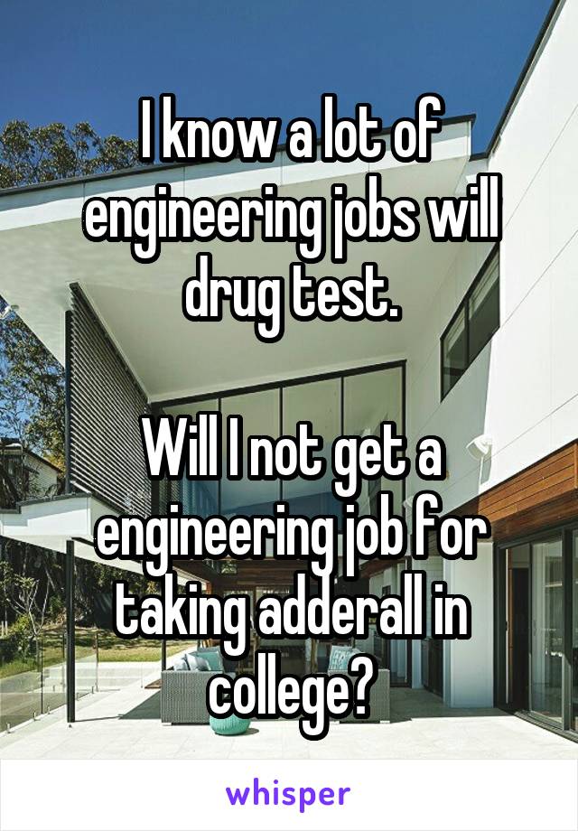 I know a lot of engineering jobs will drug test.

Will I not get a engineering job for taking adderall in college?