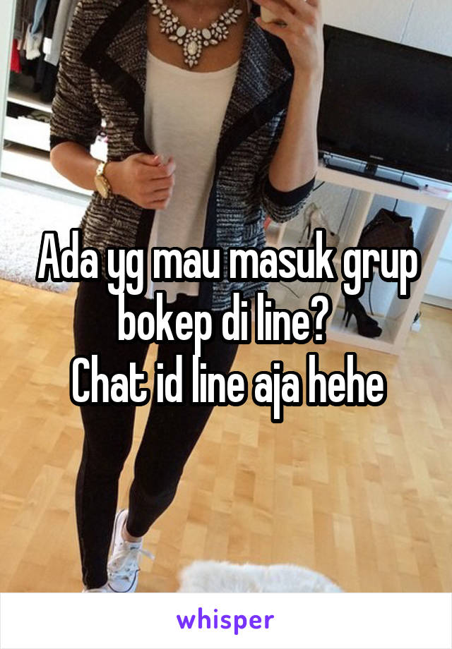 Ada yg mau masuk grup bokep di line? 
Chat id line aja hehe