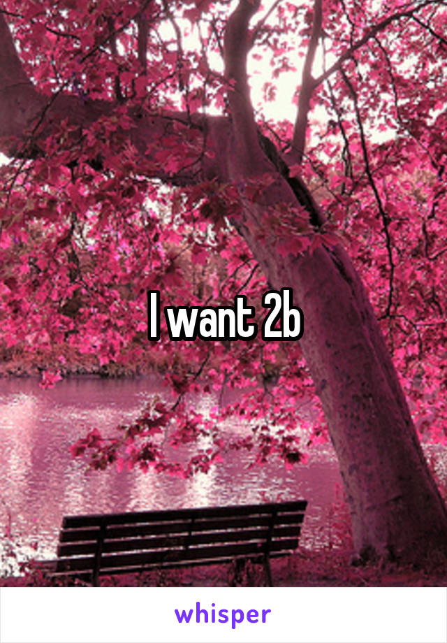 I want 2b