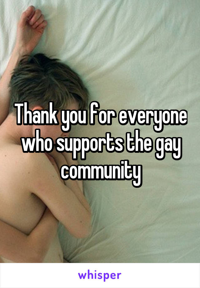 Thank you for everyone who supports the gay community