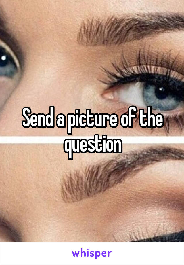 Send a picture of the question