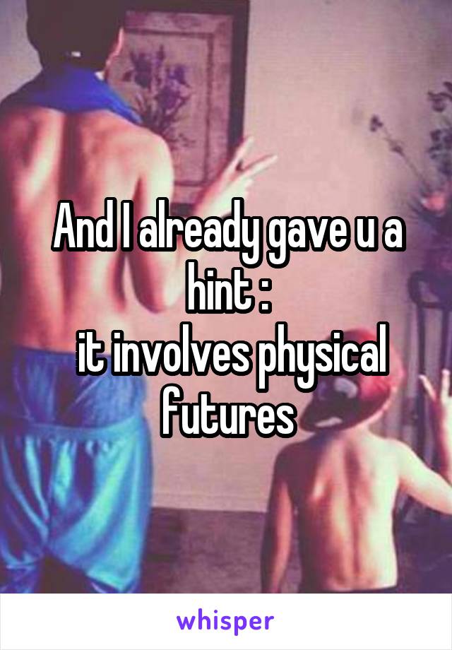 And I already gave u a hint :
 it involves physical futures