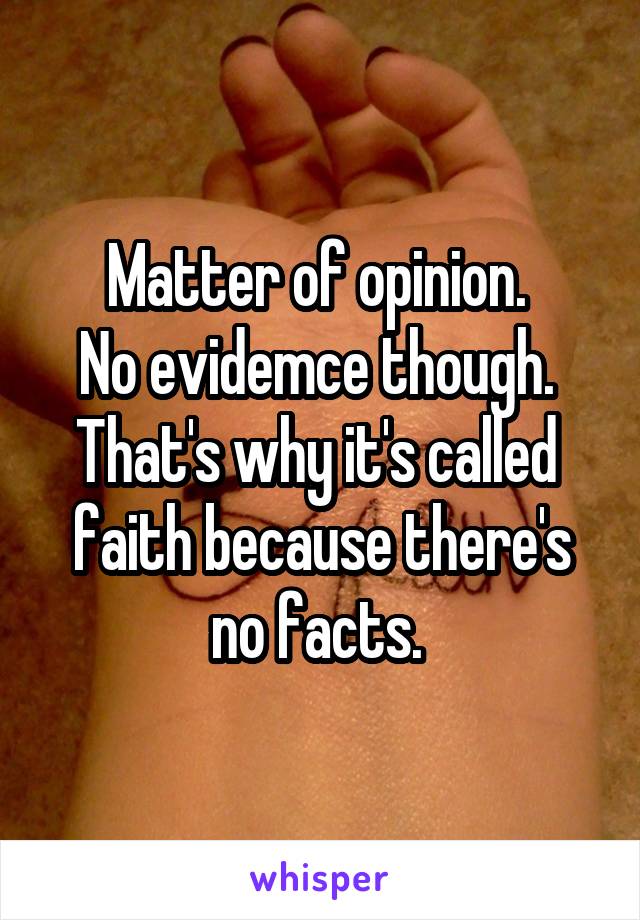 Matter of opinion. 
No evidemce though. 
That's why it's called  faith because there's no facts. 