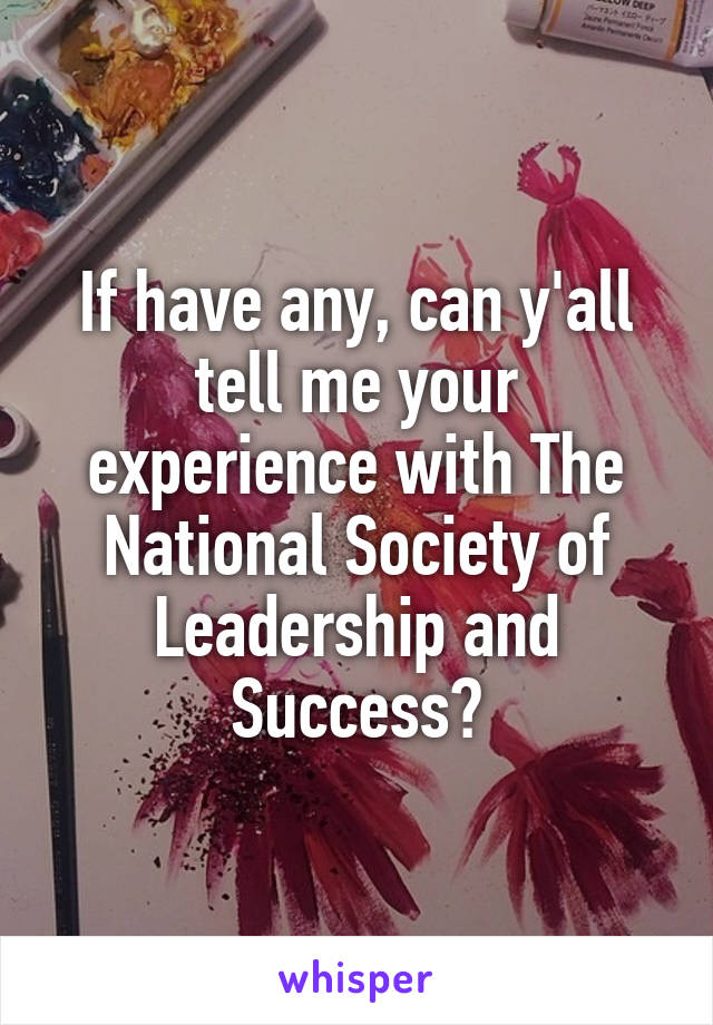 If have any, can y'all tell me your experience with The National Society of Leadership and Success?