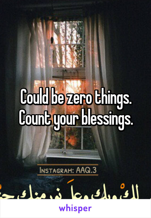 Could be zero things.
Count your blessings.