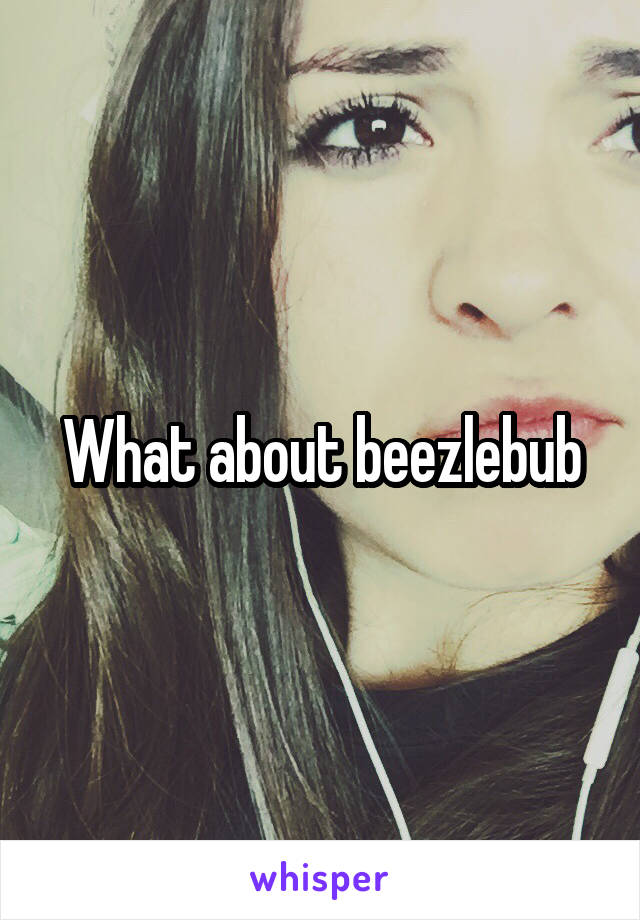 What about beezlebub