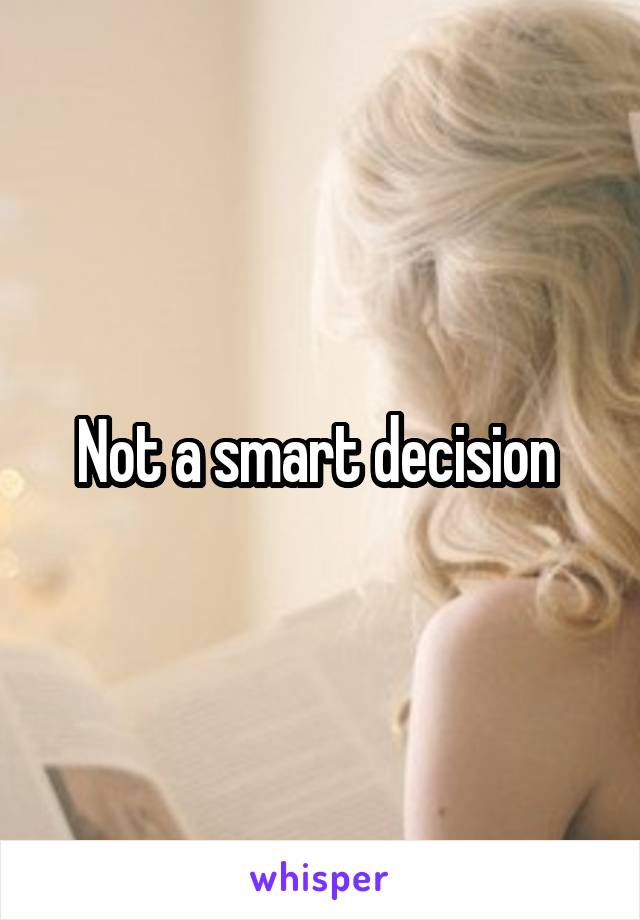 Not a smart decision 