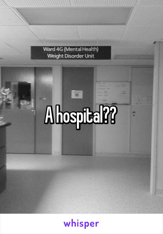 A hospital?? 