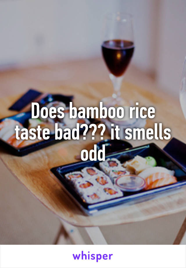 Does bamboo rice taste bad??? it smells odd