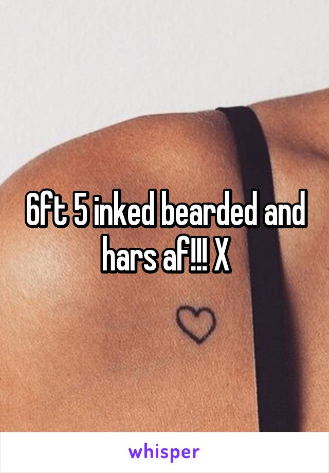 6ft 5 inked bearded and hars af!!! X