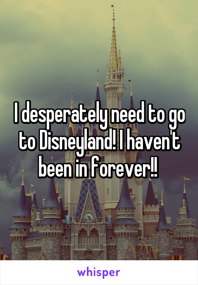 I desperately need to go to Disneyland! I haven't been in forever!! 