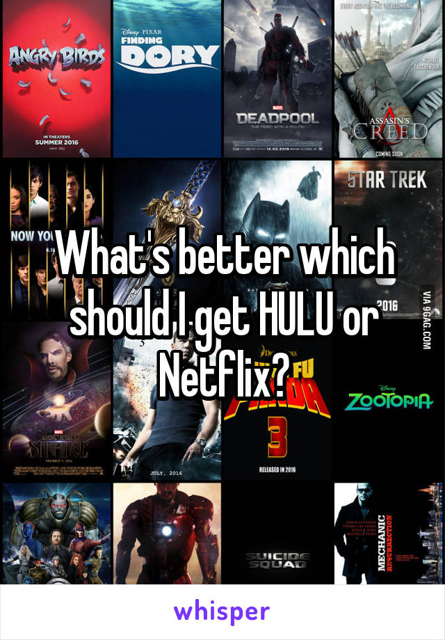 What's better which should I get HULU or Netflix?