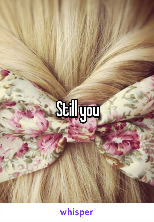 Still you