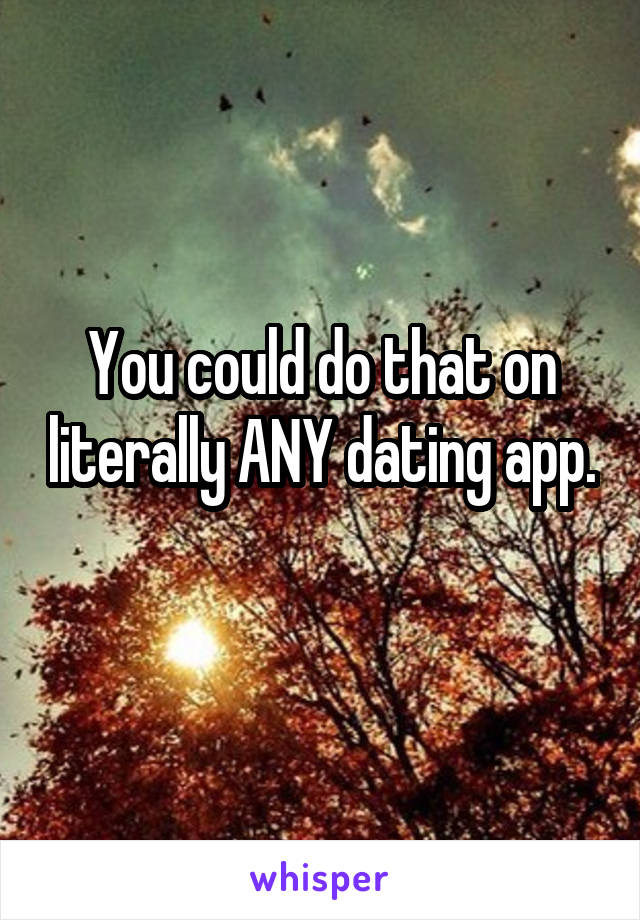 You could do that on literally ANY dating app. 