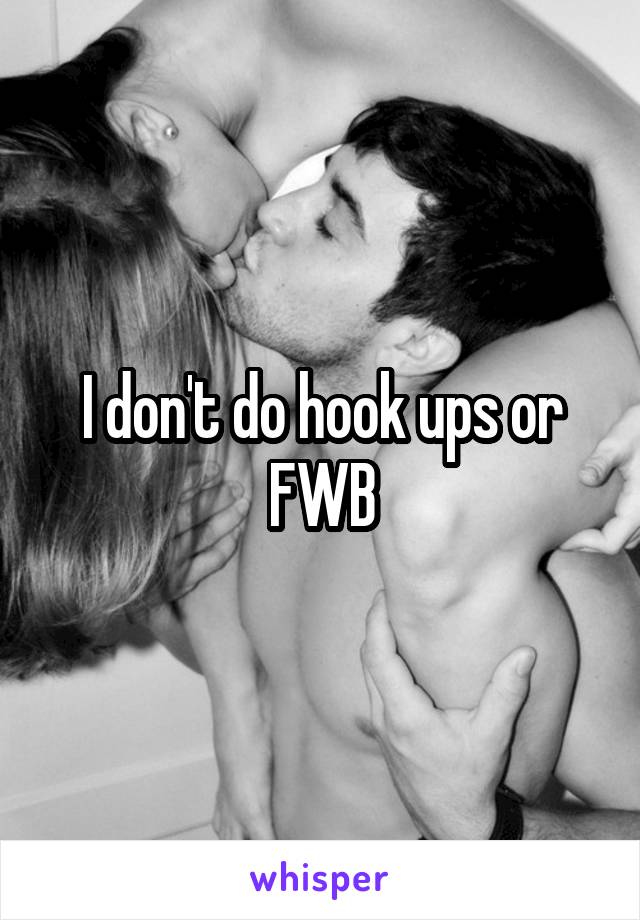 I don't do hook ups or FWB