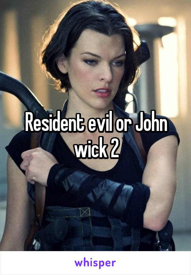 Resident evil or John wick 2