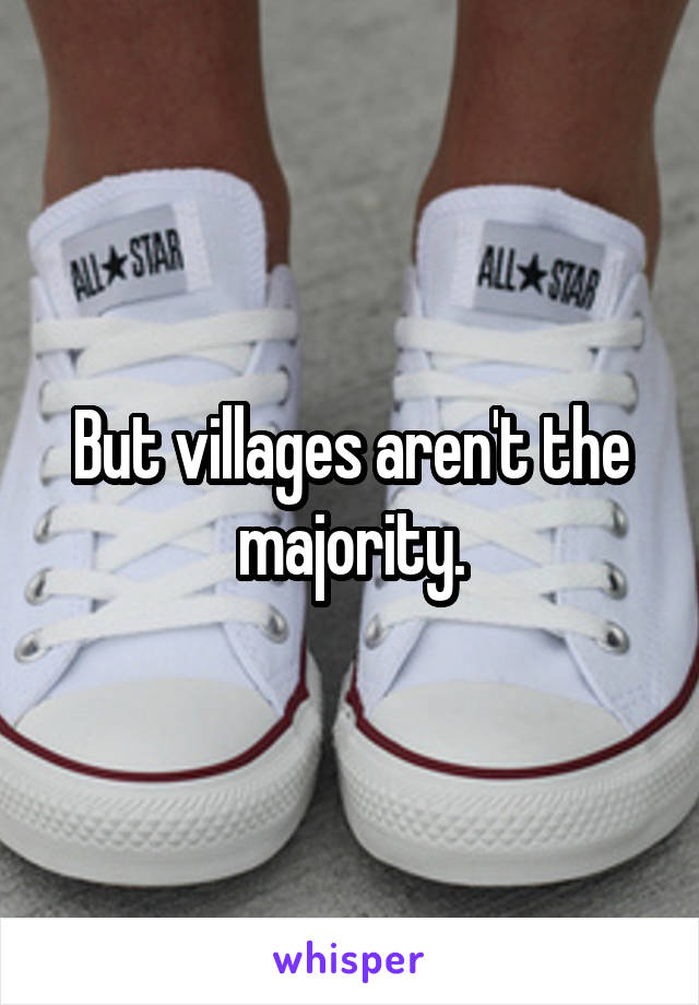 But villages aren't the majority.