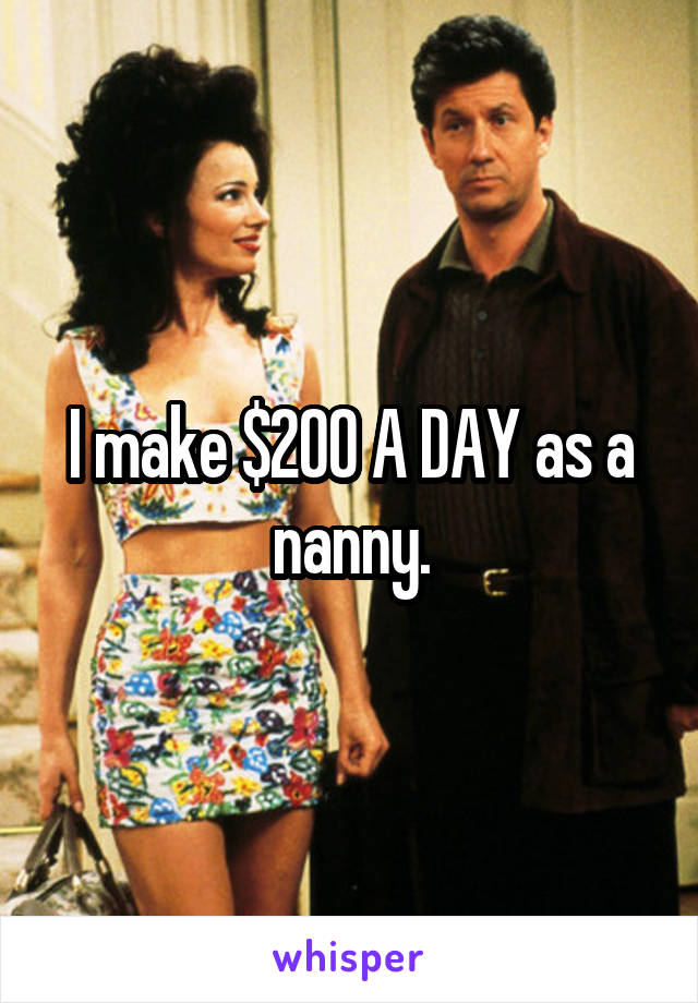 I make $200 A DAY as a nanny.