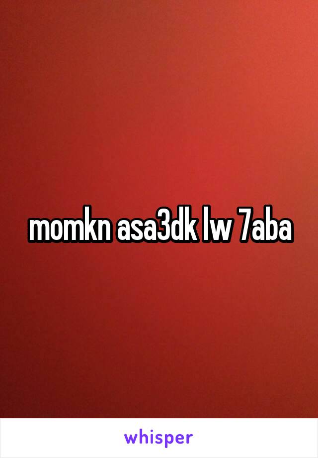 momkn asa3dk lw 7aba