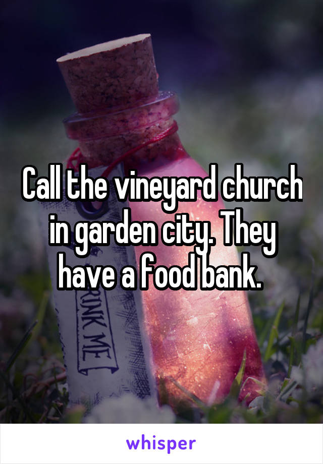 Call the vineyard church in garden city. They have a food bank. 