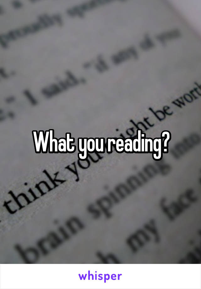 What you reading?