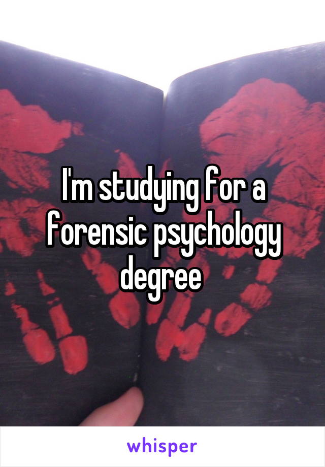 I'm studying for a forensic psychology degree 