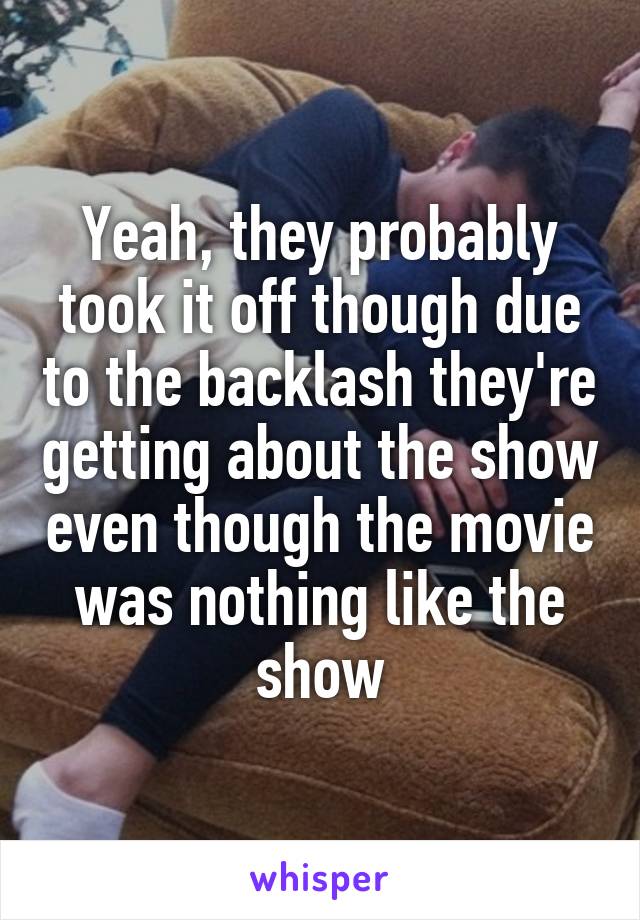 Yeah, they probably took it off though due to the backlash they're getting about the show even though the movie was nothing like the show