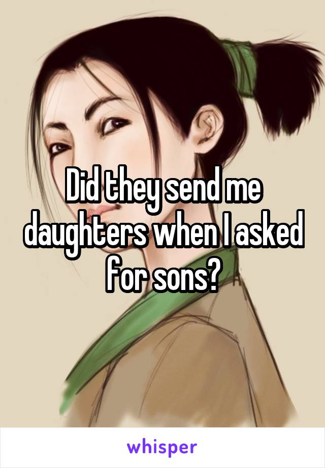 Did they send me daughters when I asked for sons?