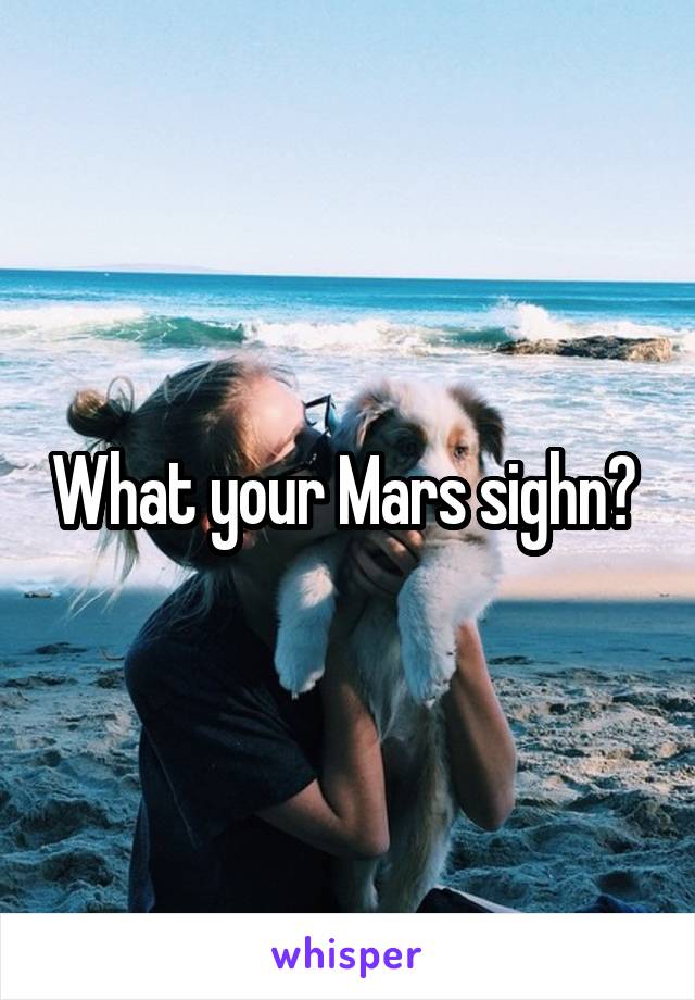 What your Mars sighn? 