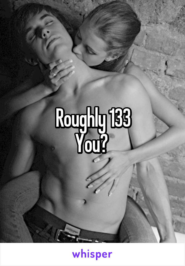 Roughly 133
You? 