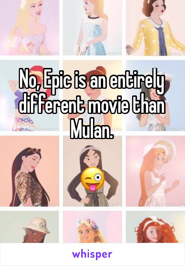 No, Epic is an entirely different movie than Mulan.

😜