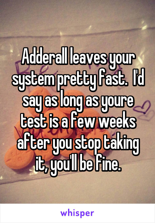 Adderall leaves your system pretty fast.  I'd say as long as youre test is a few weeks after you stop taking it, you'll be fine.