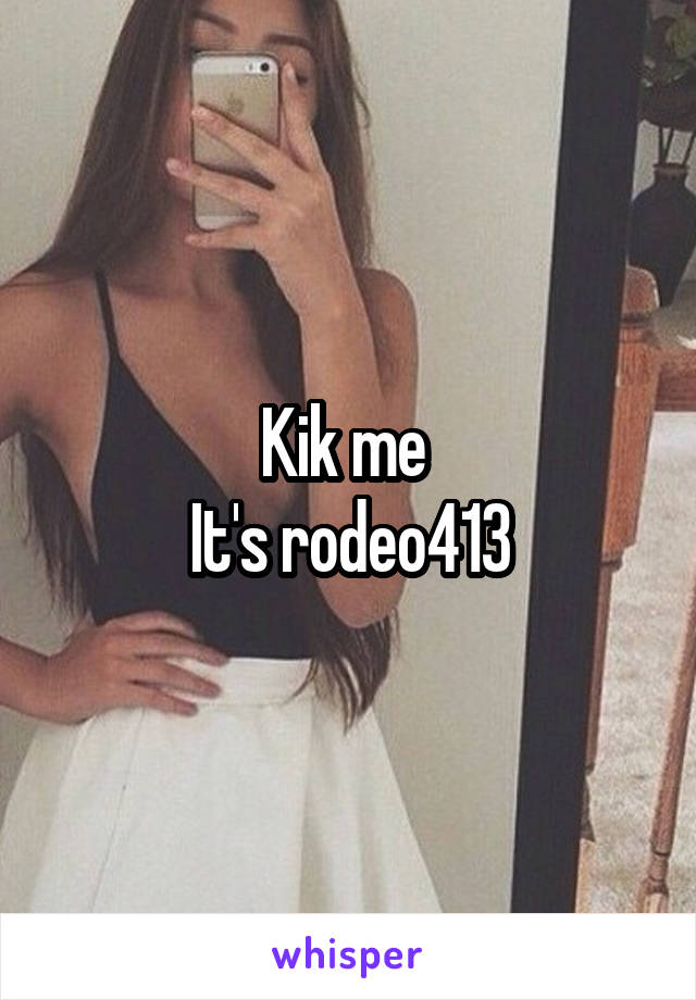 Kik me 
It's rodeo413