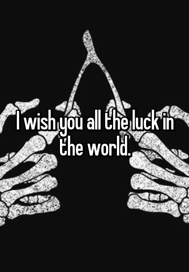 i-wish-you-all-the-luck-in-the-world