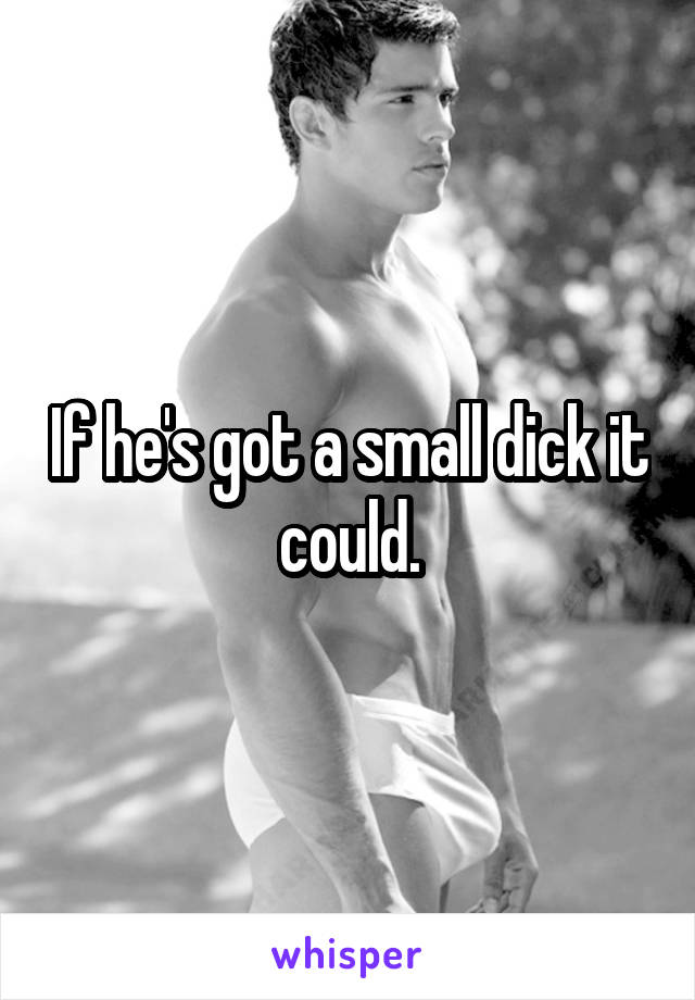 If he's got a small dick it could.