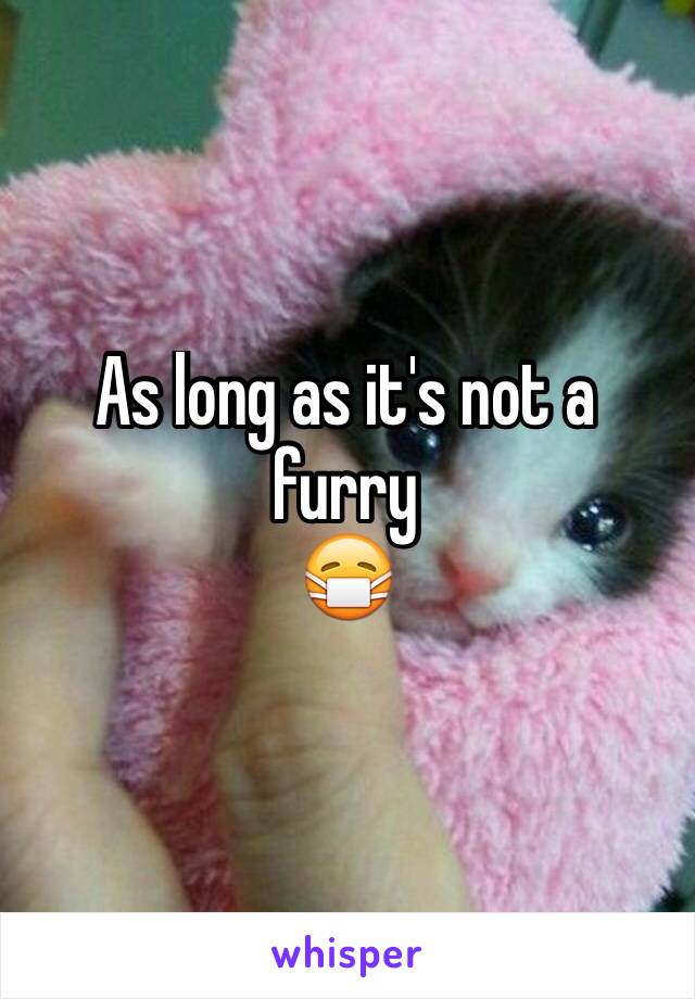 As long as it's not a furry 
😷