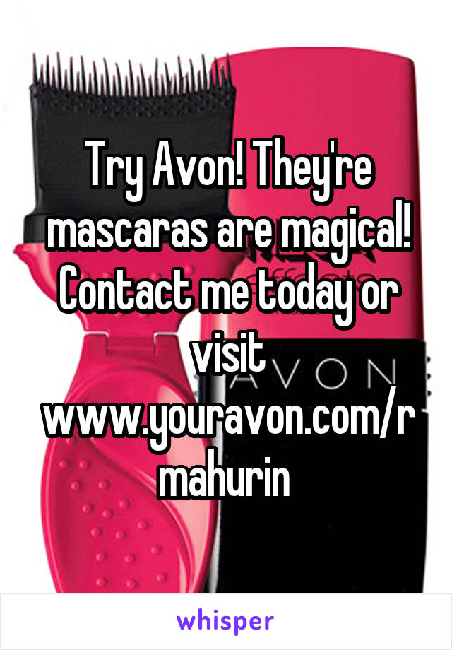 Try Avon! They're mascaras are magical! Contact me today or visit www.youravon.com/rmahurin 