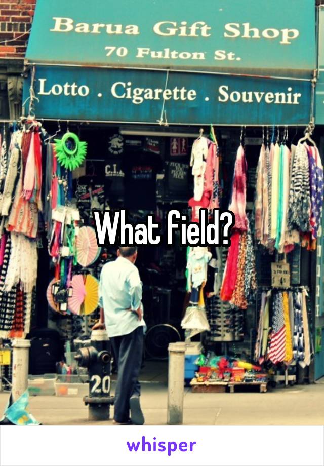 What field?