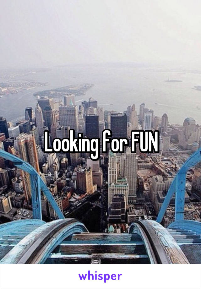 Looking for FUN