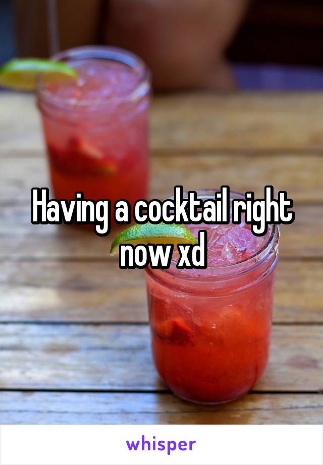 Having a cocktail right now xd