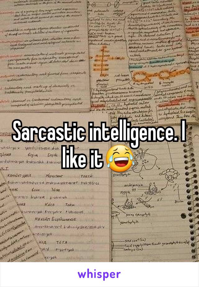 Sarcastic intelligence. I like it😂