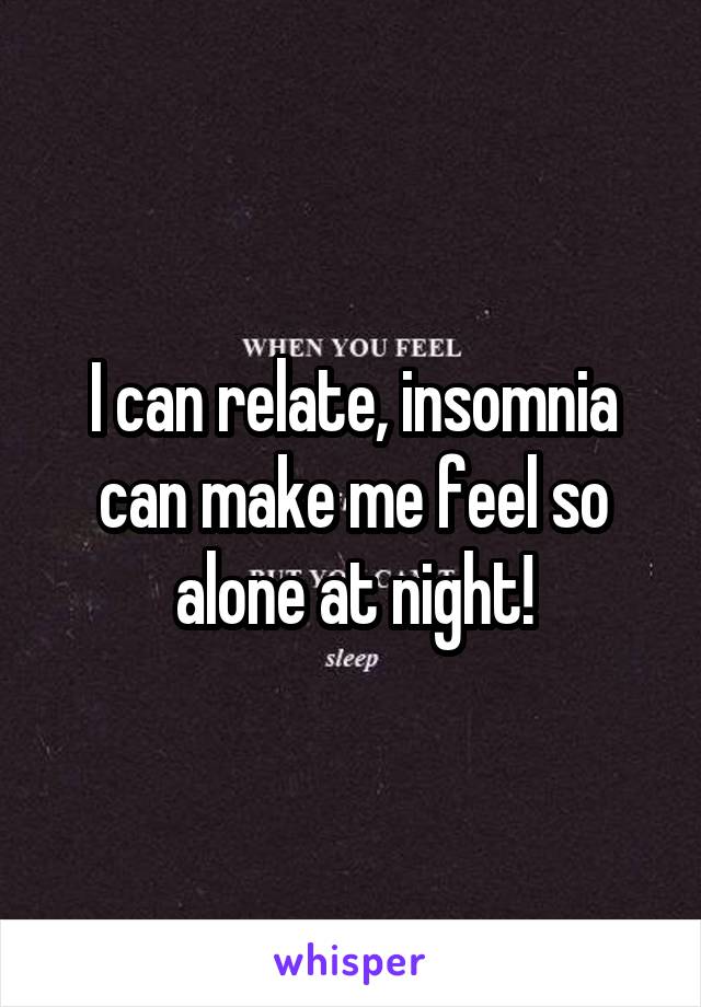 I can relate, insomnia can make me feel so alone at night!