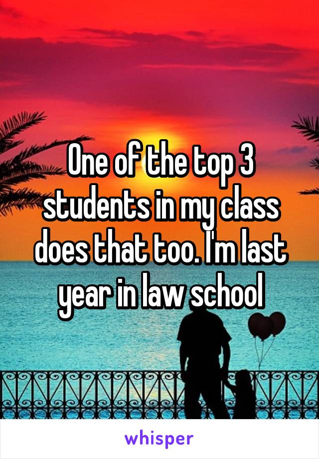 One of the top 3 students in my class does that too. I'm last year in law school