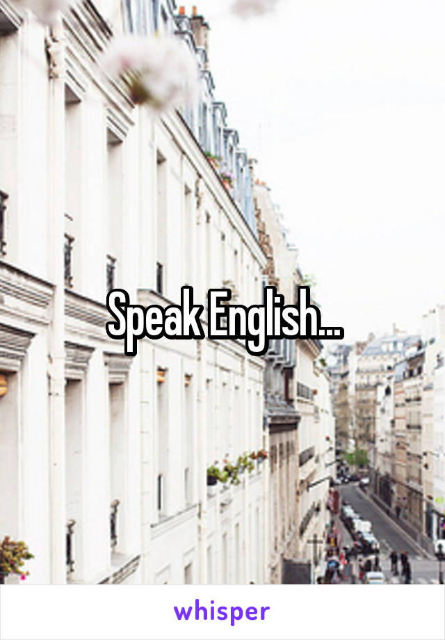 Speak English...