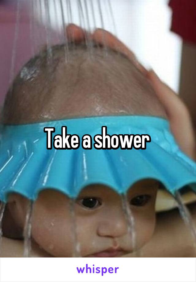 Take a shower 