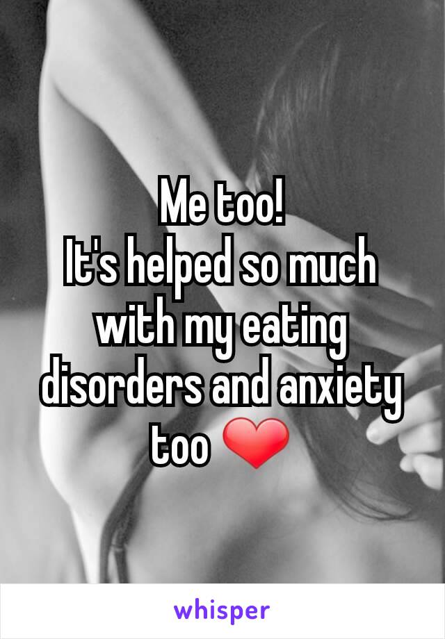 Me too!
It's helped so much with my eating disorders and anxiety too ❤