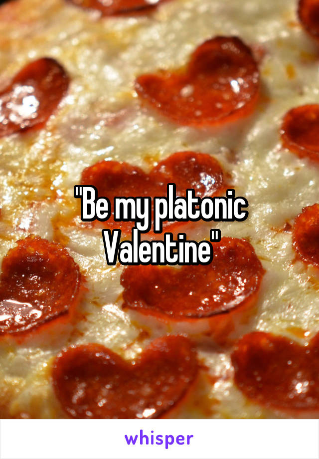 "Be my platonic Valentine"