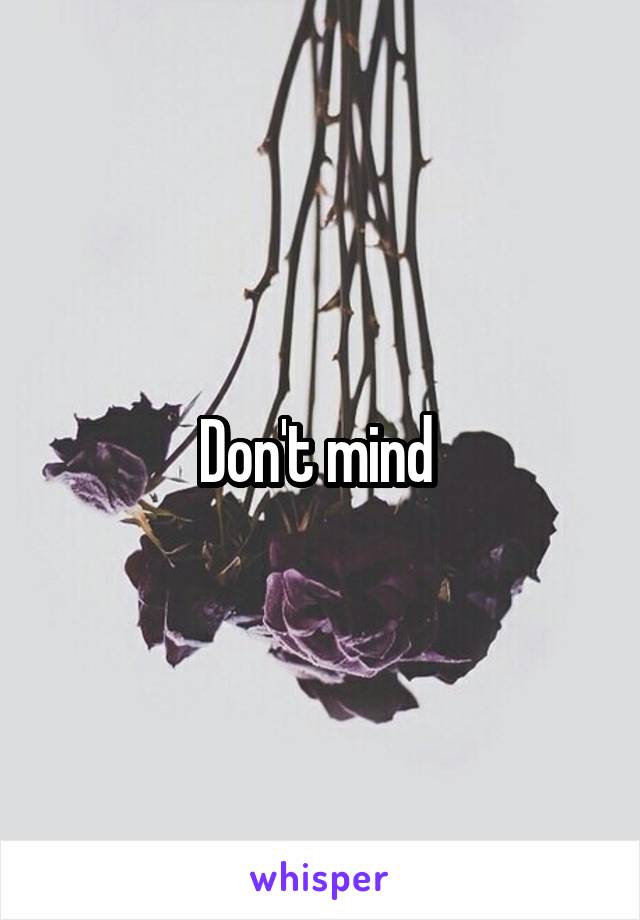 Don't mind 