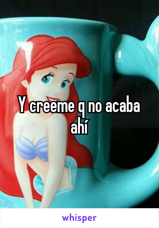 Y creeme q no acaba ahí